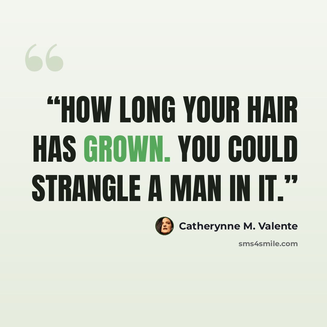 “How long your hair has grown. You could strangle a man in it.” quote by Catherynne M. Valente