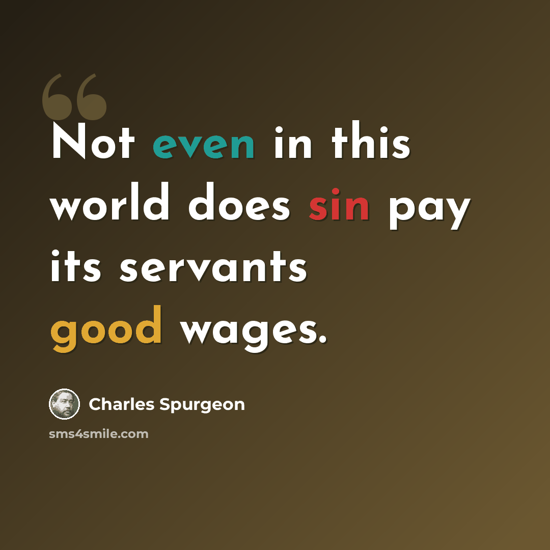 “Not even in this world does sin pay its servants good wages.” quote by Charles Spurgeon