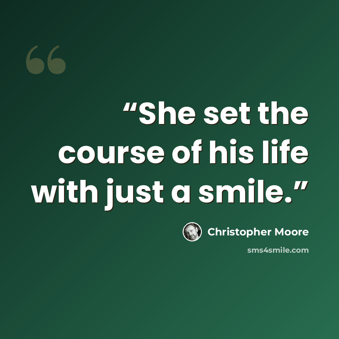 “She set the course of his life with just a smile.” quote by Christopher Moore