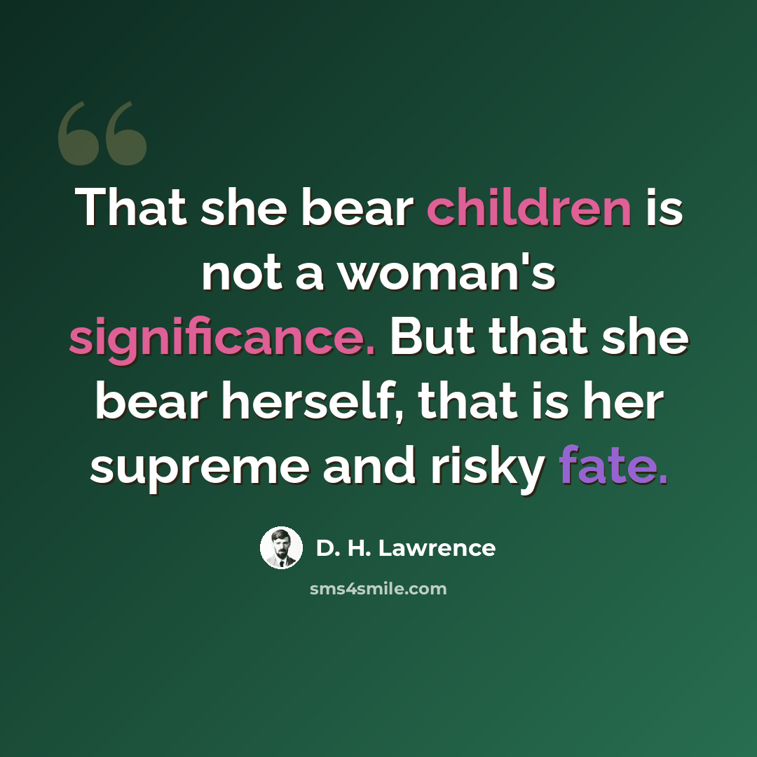 “That she bear children is not a woman's significance. But that she bear herself, that is her supreme and risky fate.” quote by D. H. Lawrence