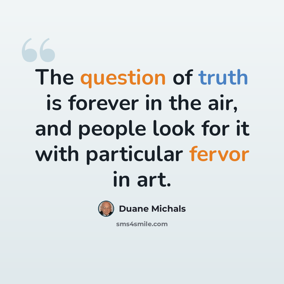 “The question of truth is forever in the air, and people look for it with particular fervor in art.” quote by Duane Michals