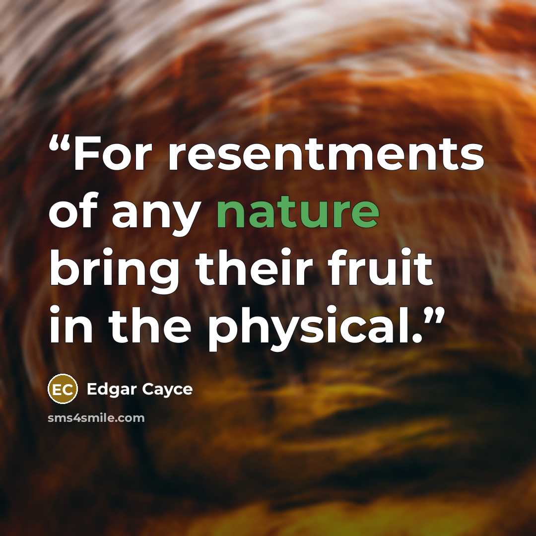 “For resentments of any nature bring their fruit in the physical.” quote by Edgar Cayce