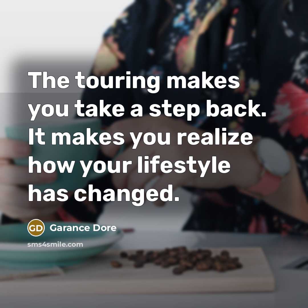 “The touring makes you take a step back. It makes you realize how your lifestyle has changed.” quote by Garance Dore