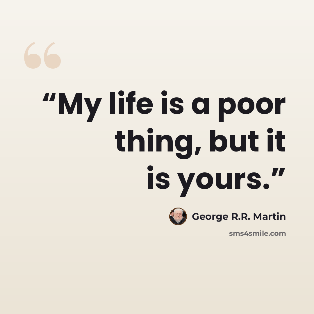 “My life is a poor thing, but it is yours.” quote by George R.R. Martin