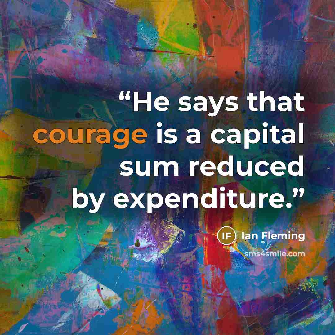 “He says that courage is a capital sum reduced by expenditure.” quote by Ian Fleming