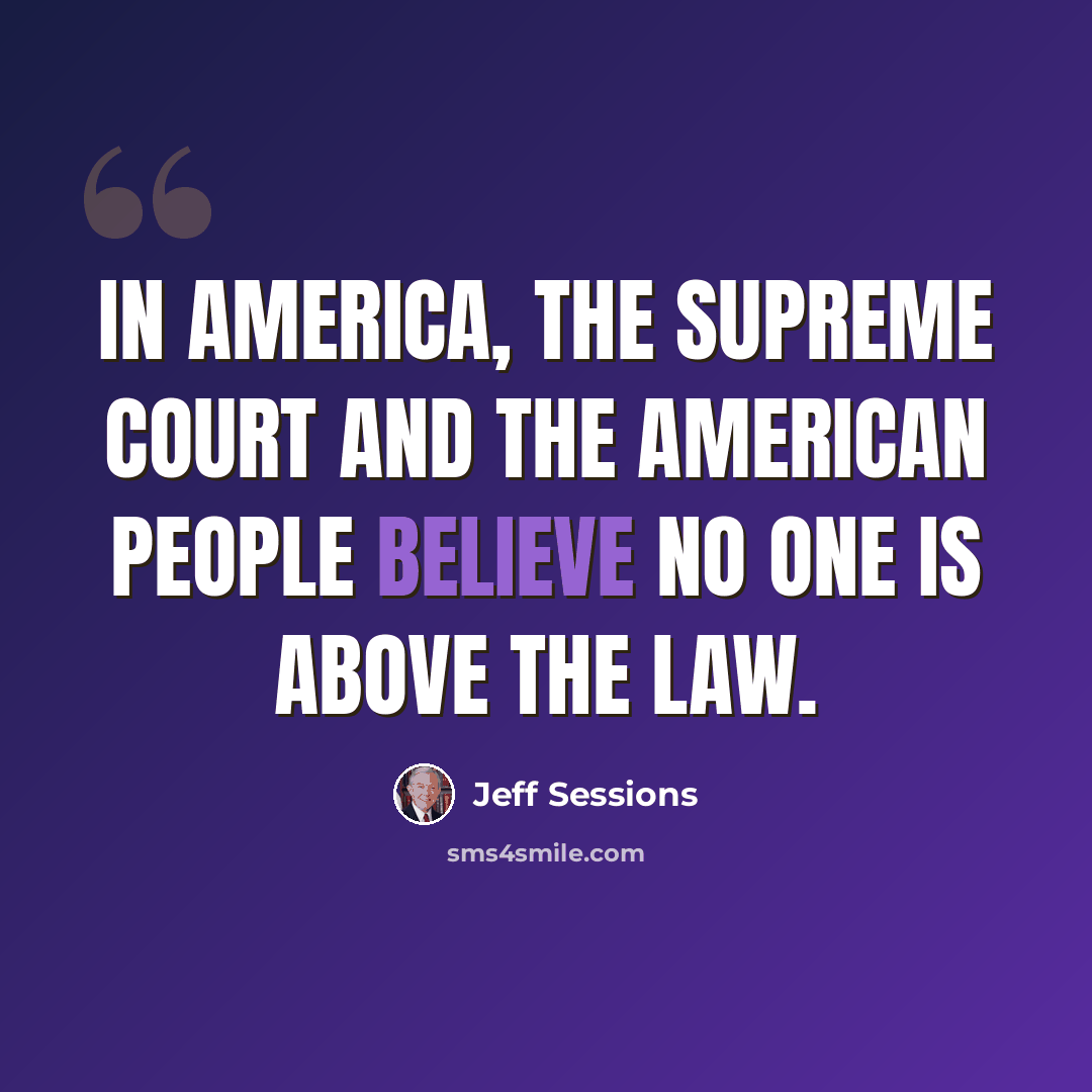 “In America, the Supreme Court and the American people believe no one is above the law.” quote by Jeff Sessions