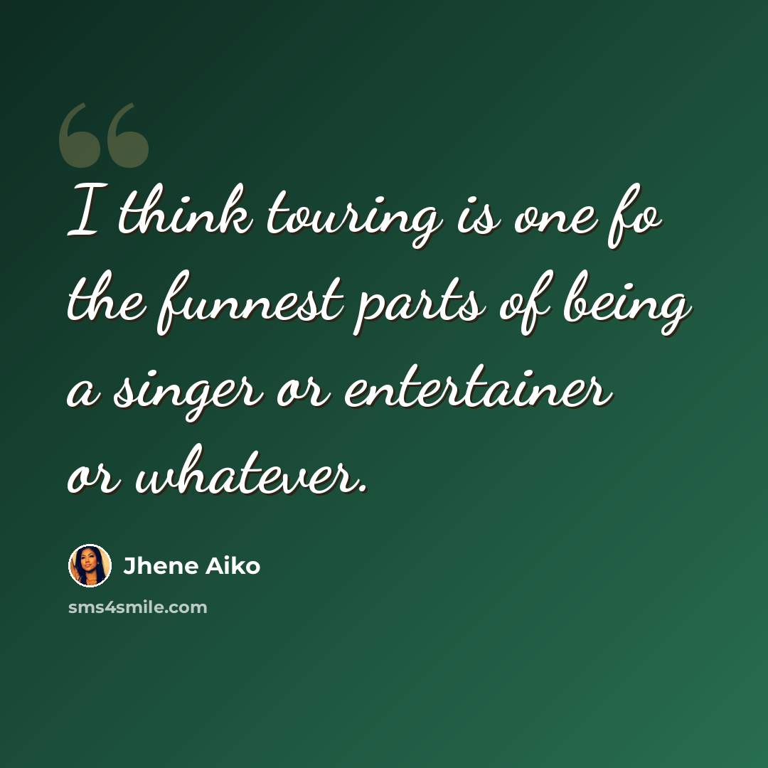 “I think touring is one fo the funnest parts of being a singer or entertainer or whatever.” quote by Jhene Aiko