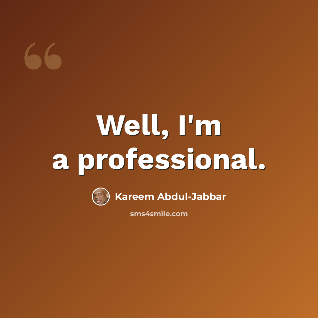 “Well, I'm a professional.” quote by Kareem Abdul-Jabbar