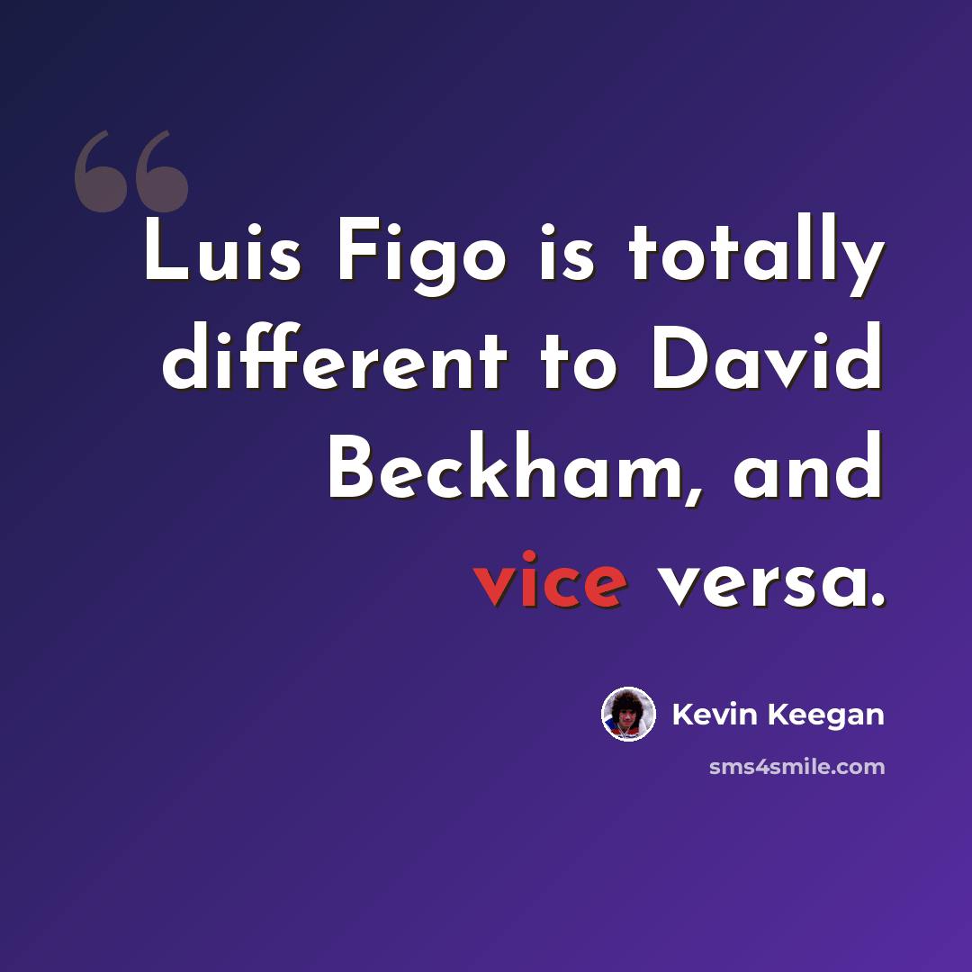 “Luis Figo is totally different to David Beckham, and vice versa.” quote by Kevin Keegan