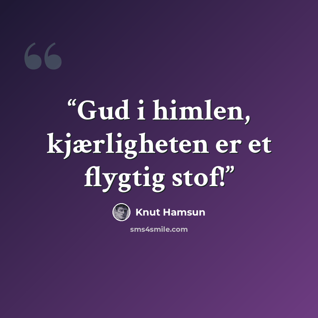 “Gud i himlen, kjærligheten er et flygtig stof!” quote by Knut Hamsun