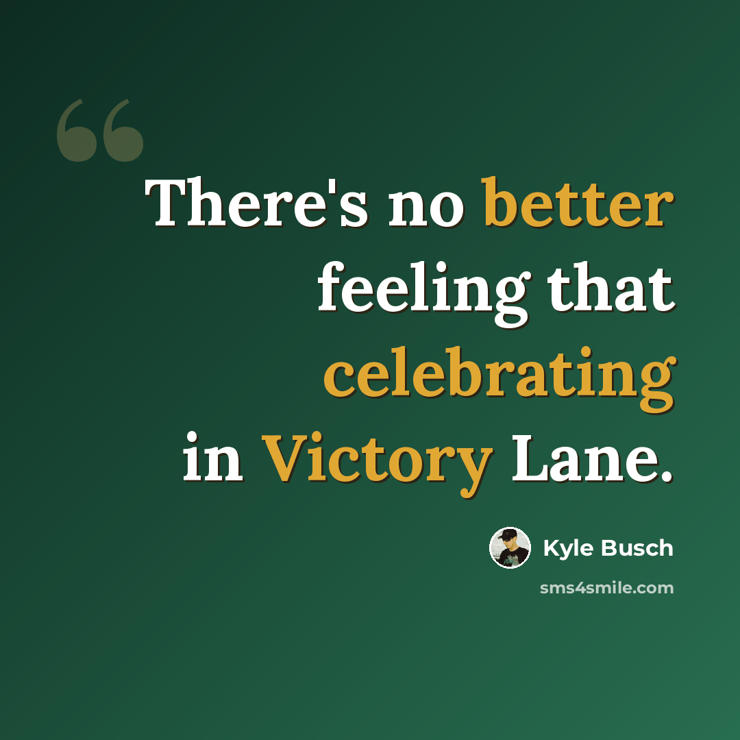 “There's no better feeling that celebrating in Victory Lane.” quote by Kyle Busch