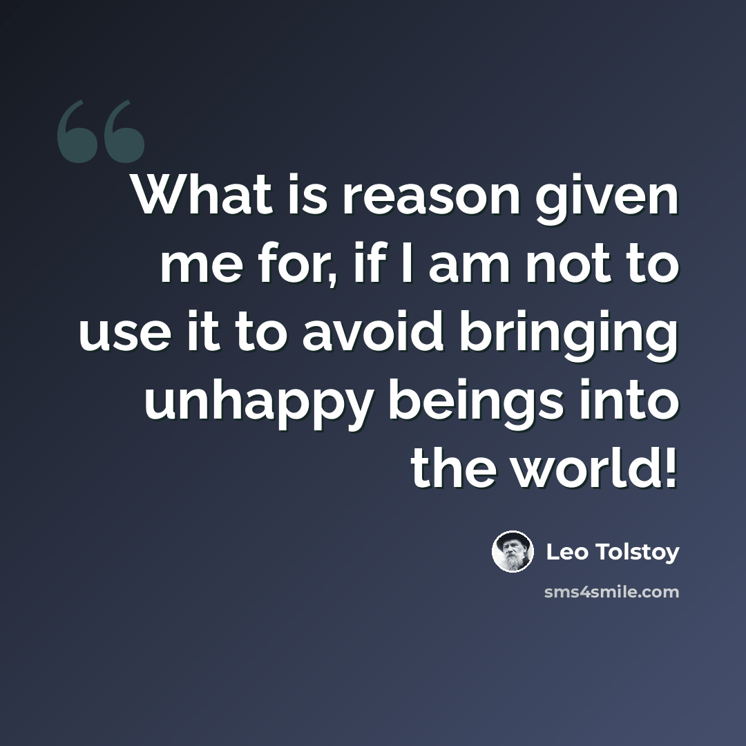 “What is reason given me for, if I am not to use it to avoid bringing unhappy beings into the world!” quote by Leo Tolstoy