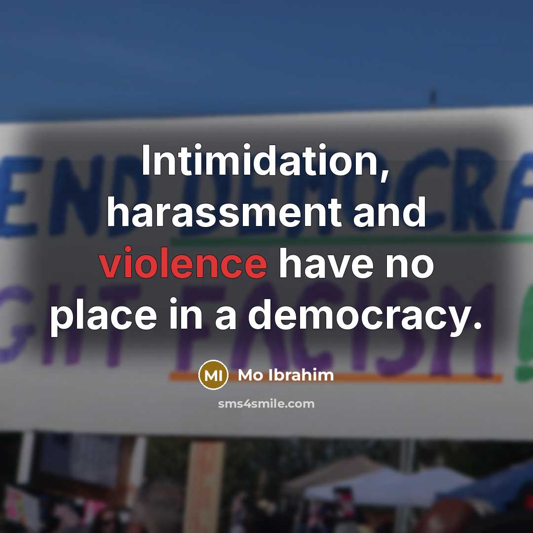 “Intimidation, harassment and violence have no place in a democracy.” quote by Mo Ibrahim