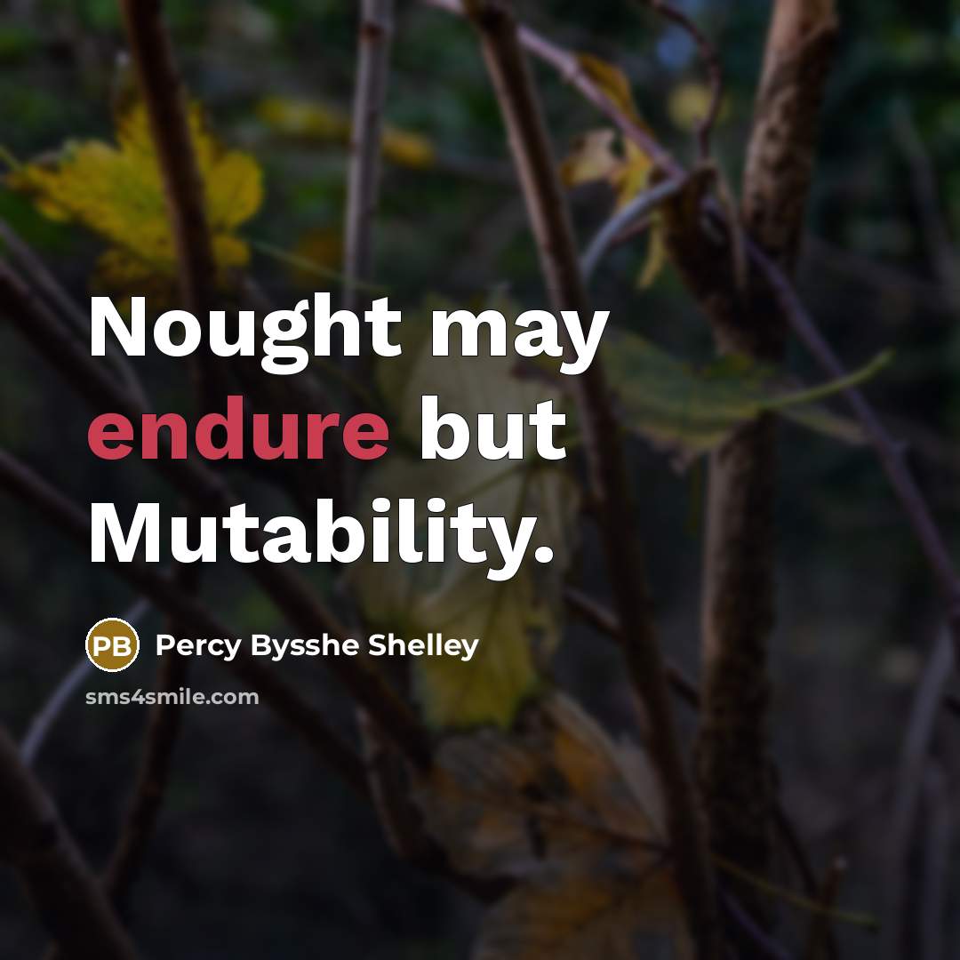 “Nought may endure but Mutability.” quote by Percy Bysshe Shelley
