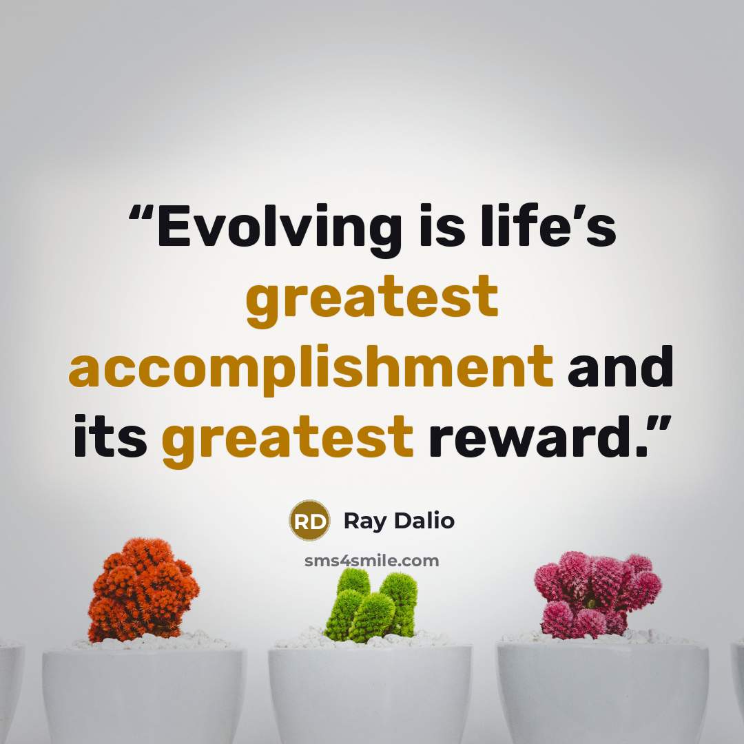 “Evolving is life’s greatest accomplishment and its greatest reward.” quote by Ray Dalio