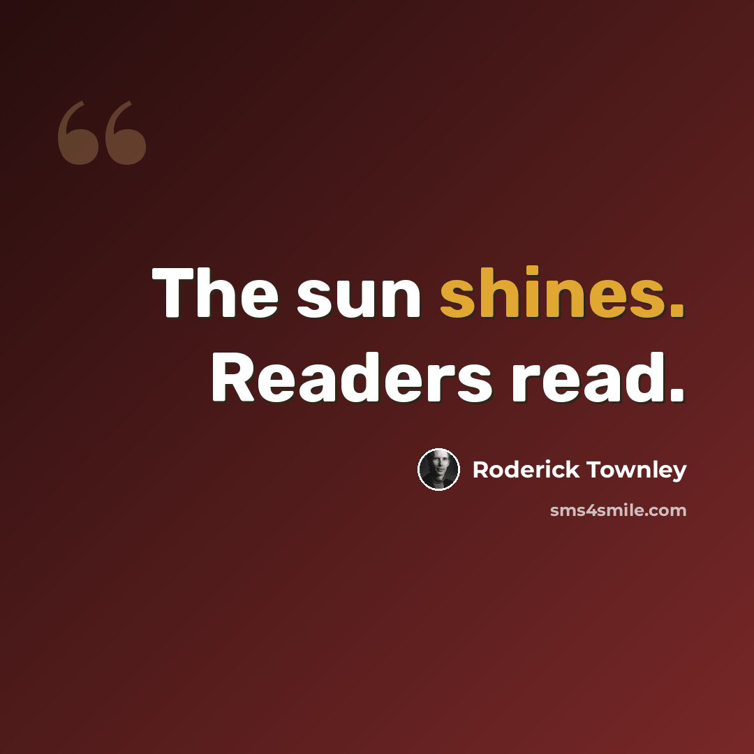 “The sun shines. Readers read.” quote by Roderick Townley