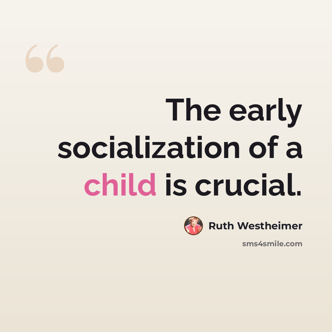 “The early socialization of a child is crucial.” quote by Ruth Westheimer