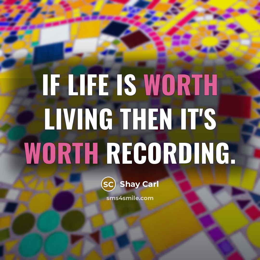 “If life is worth living then it's worth recording.” quote by Shay Carl