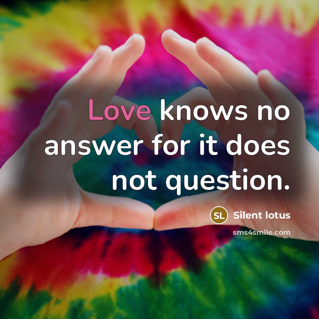 “Love knows no answer for it does not question.” quote by Silent lotus