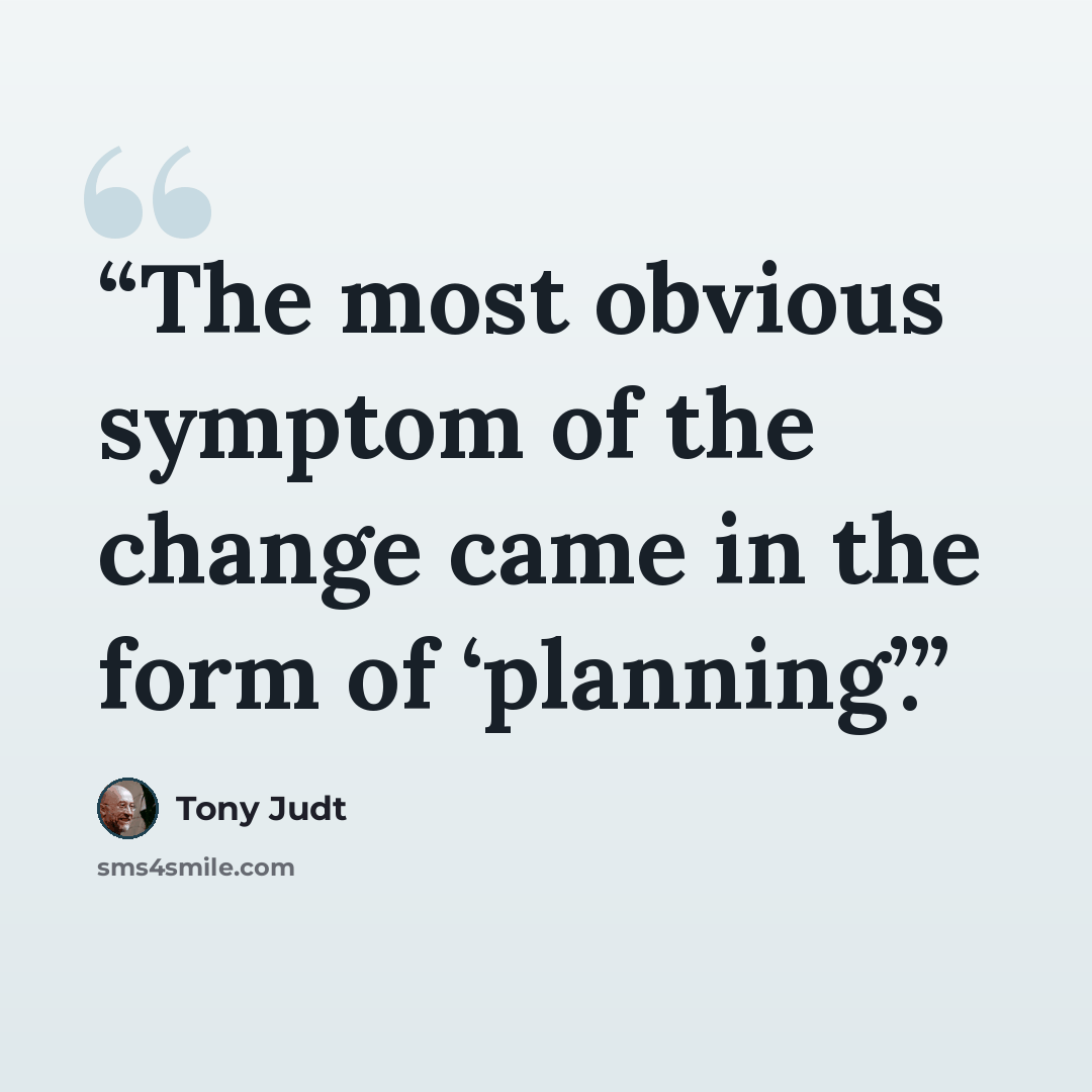 “The most obvious symptom of the change came in the form of ‘planning’.” quote by Tony Judt