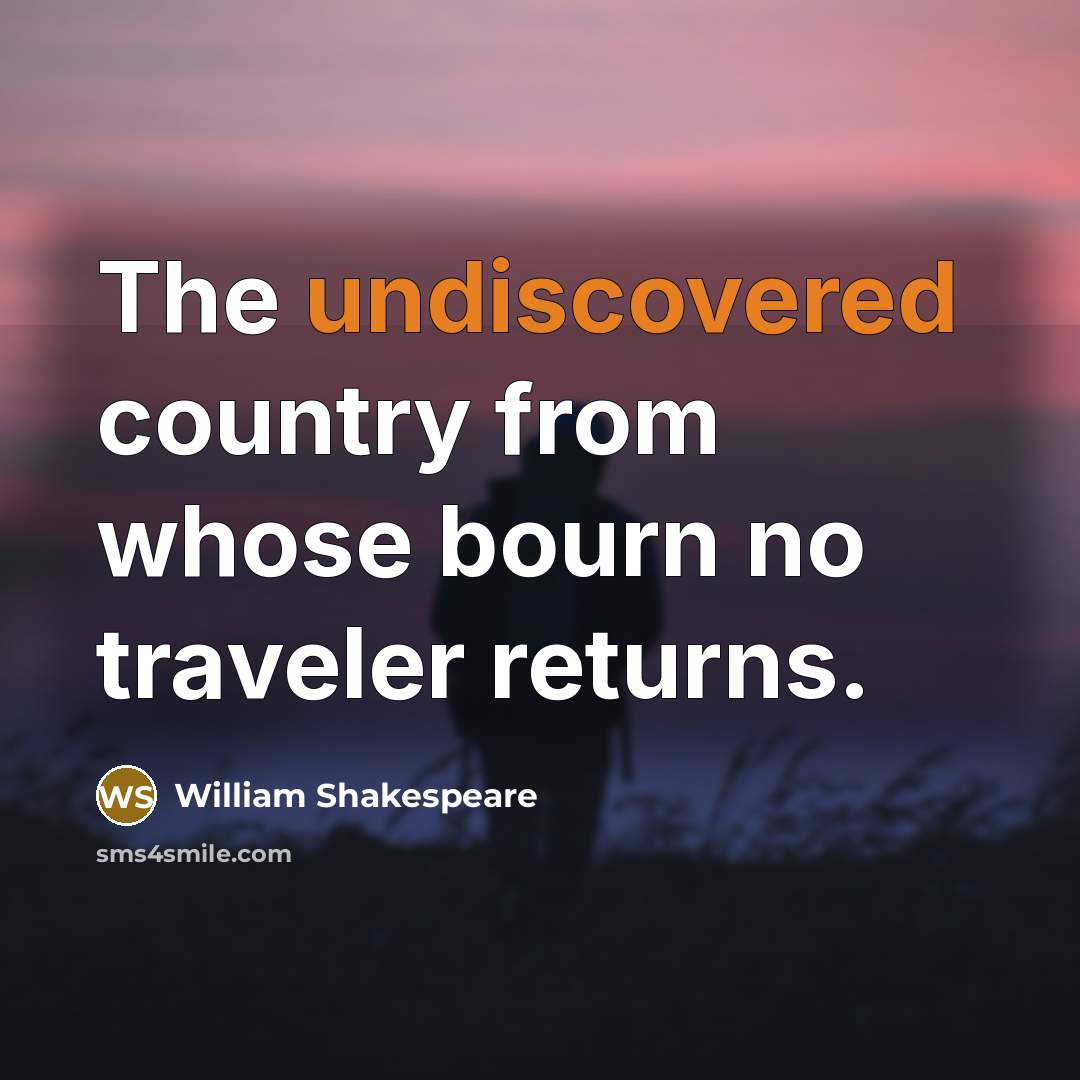 “The undiscovered country from whose bourn no traveler returns.” quote by William Shakespeare