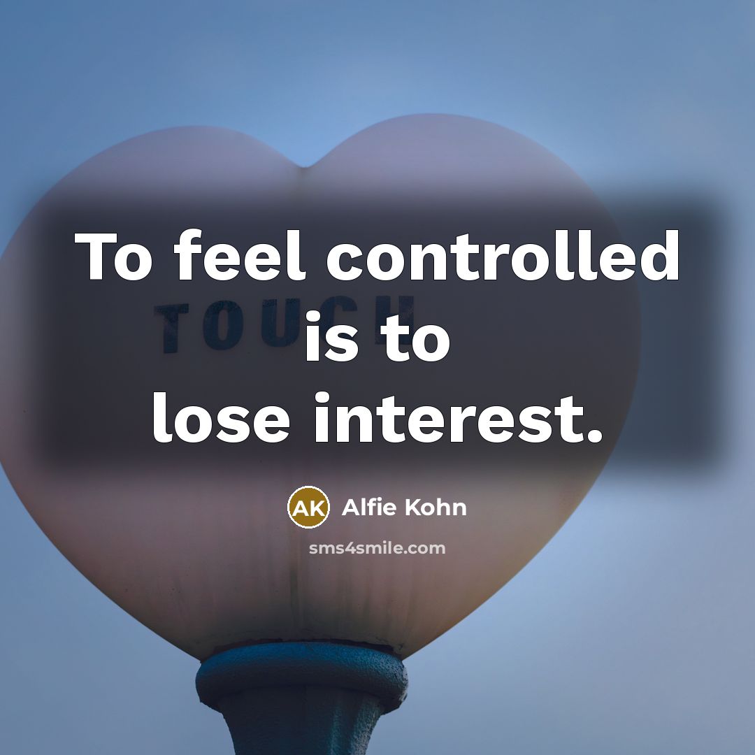 “To feel controlled is to lose interest.” quote by Alfie Kohn