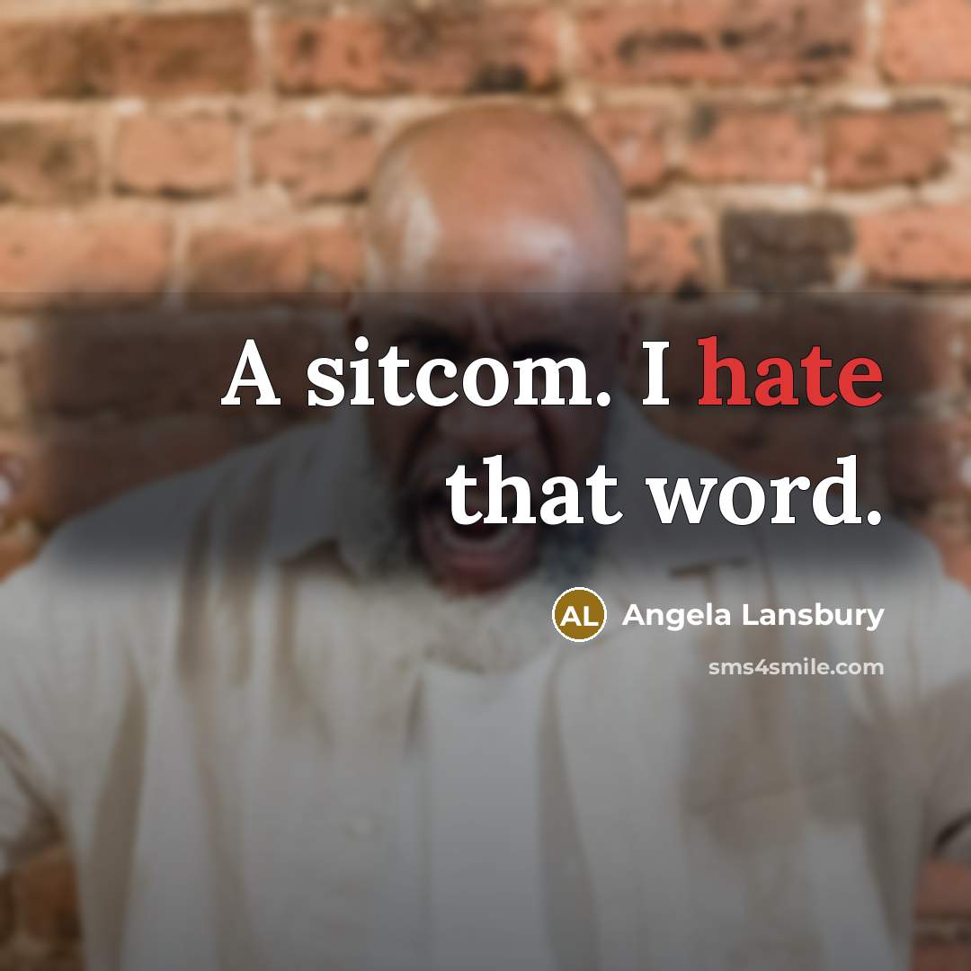 “A sitcom. I hate that word.” quote by Angela Lansbury
