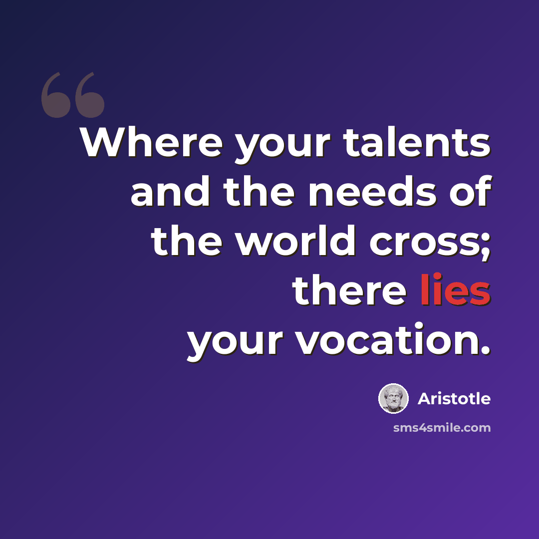 “Where your talents and the needs of the world cross; there lies your vocation.” quote by Aristotle