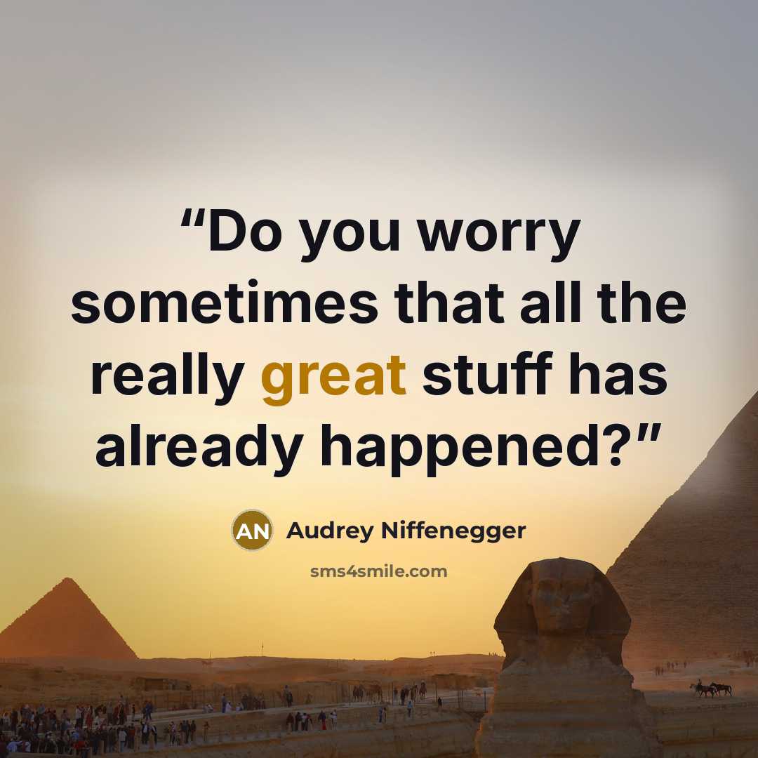 “Do you worry sometimes that all the really great stuff has already happened?” quote by Audrey Niffenegger