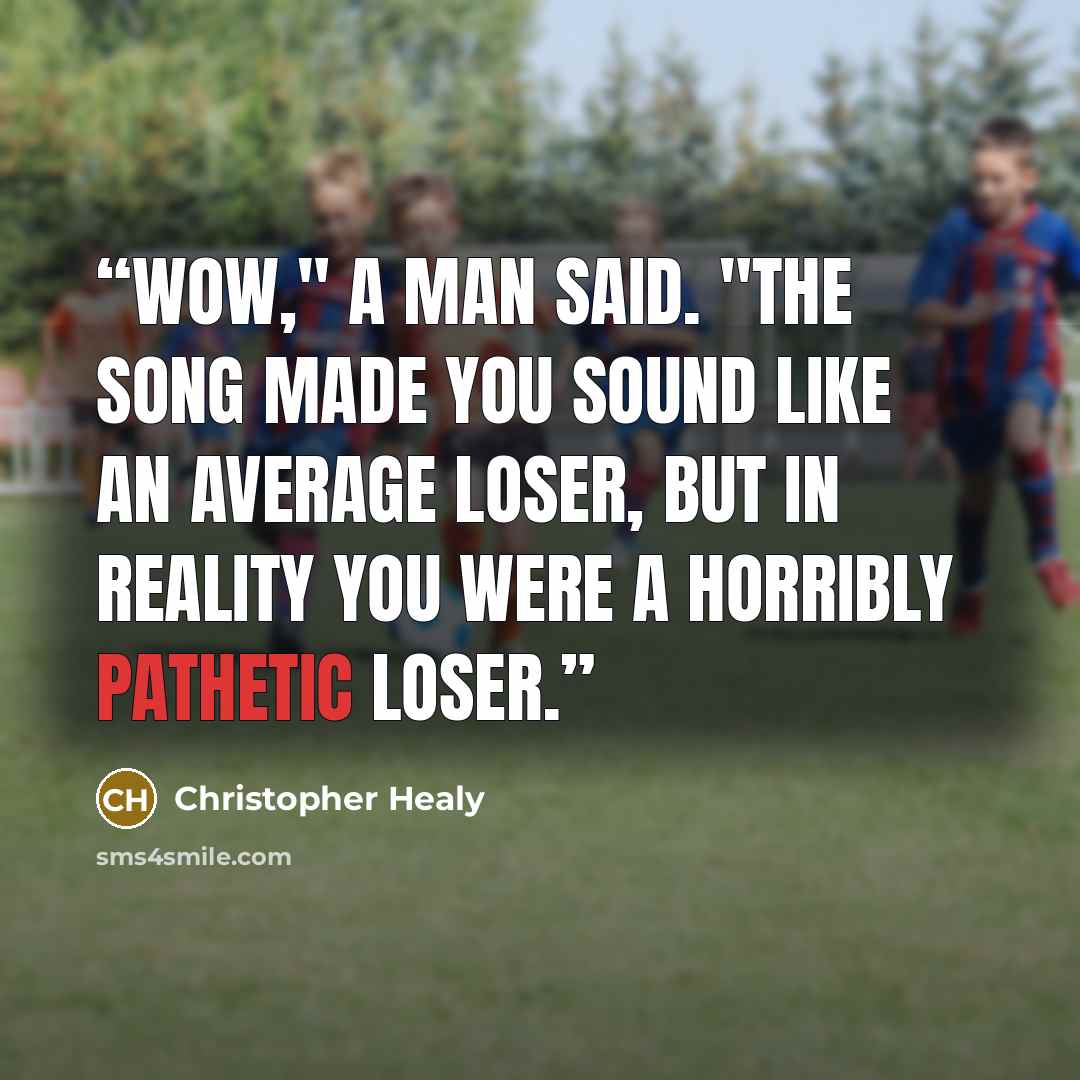 “Wow," a man said. "The song made you sound like an average loser, but in reality you were a horribly pathetic loser.” quote by Christopher Healy