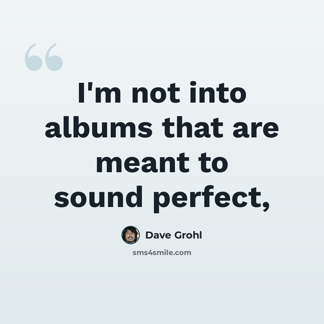 “I'm not into albums that are meant to sound perfect,” quote by Dave Grohl