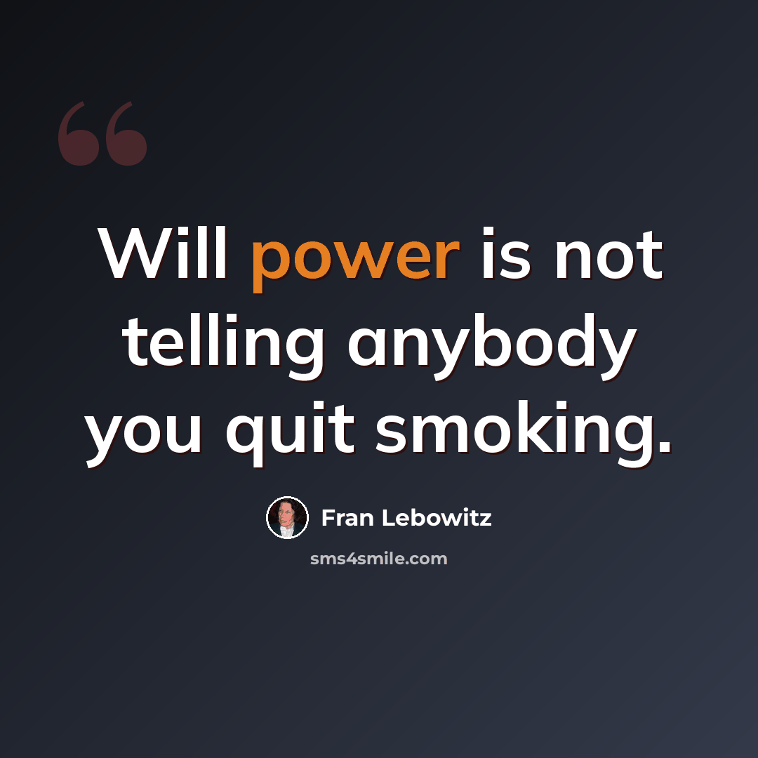 “Will power is not telling anybody you quit smoking.” quote by Fran Lebowitz