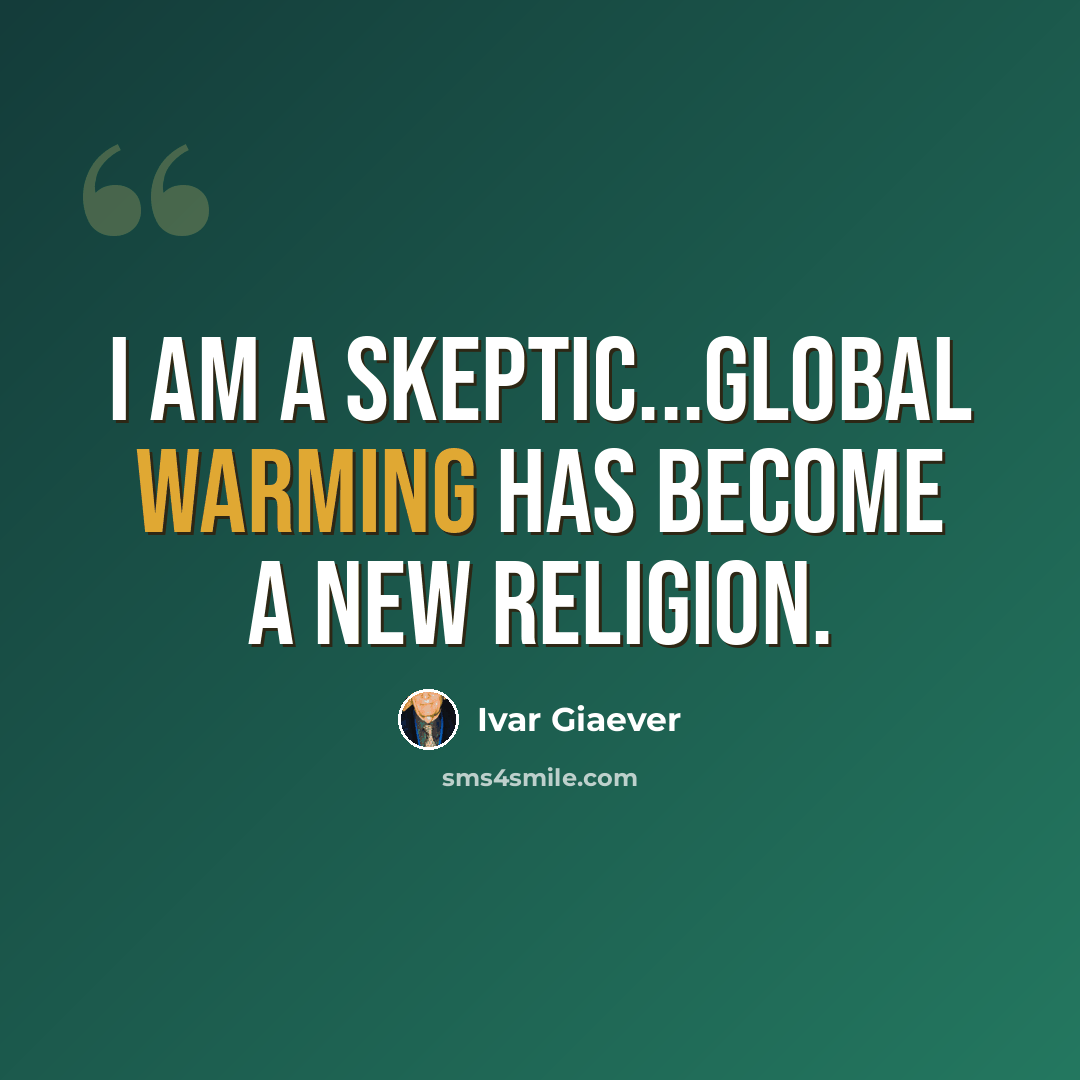 “I am a skeptic...Global warming has become a new religion.” quote by Ivar Giaever