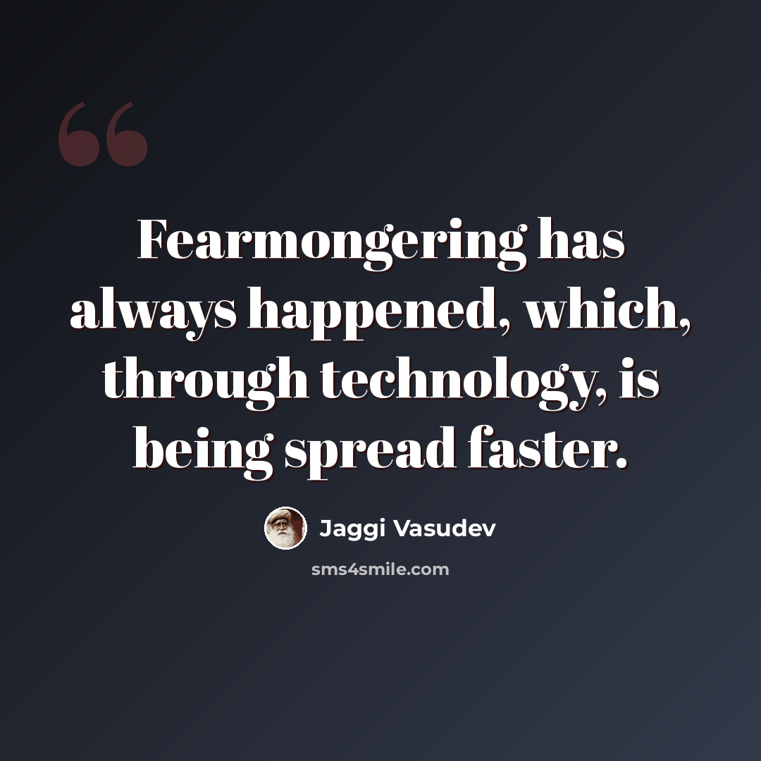 “Fearmongering has always happened, which, through technology, is being spread faster.” quote by Jaggi Vasudev
