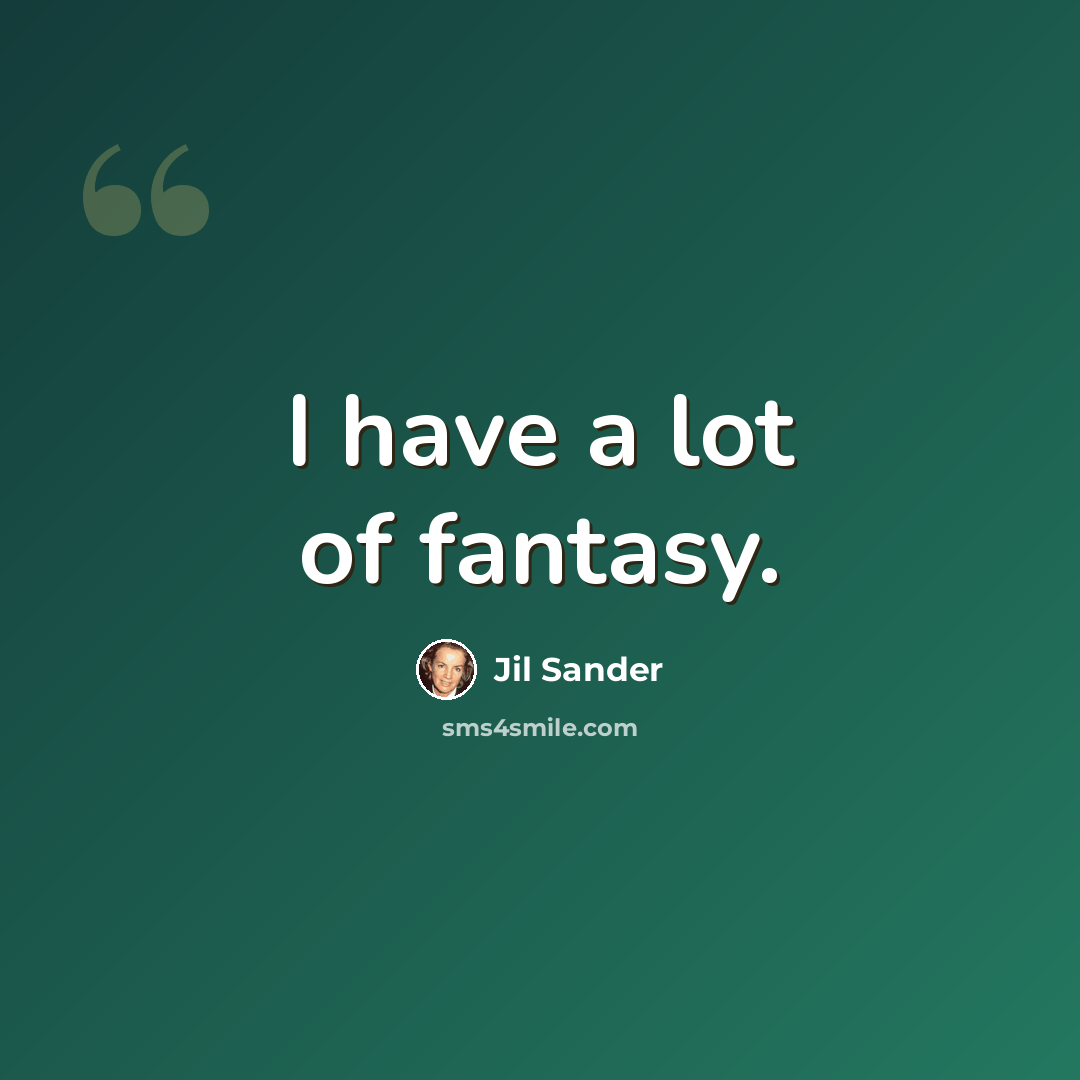 “I have a lot of fantasy.” quote by Jil Sander