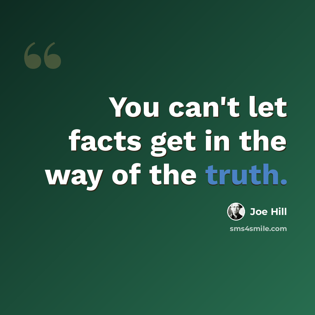 “You can't let facts get in the way of the truth.” quote by Joe Hill