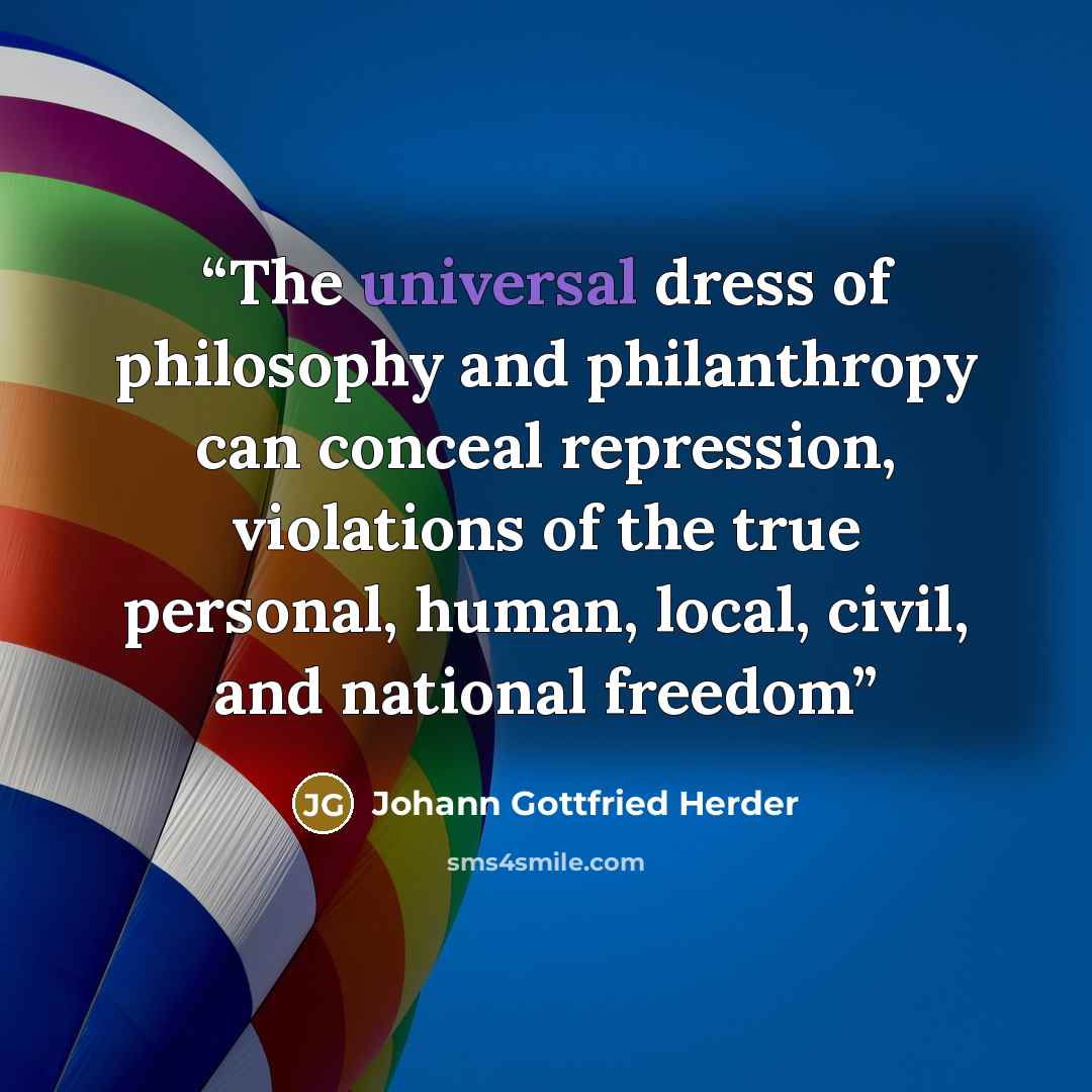 “The universal dress of philosophy and philanthropy can conceal repression, violations of the true personal, human, local, civil, and national freedom” quote by Johann Gottfried Herder