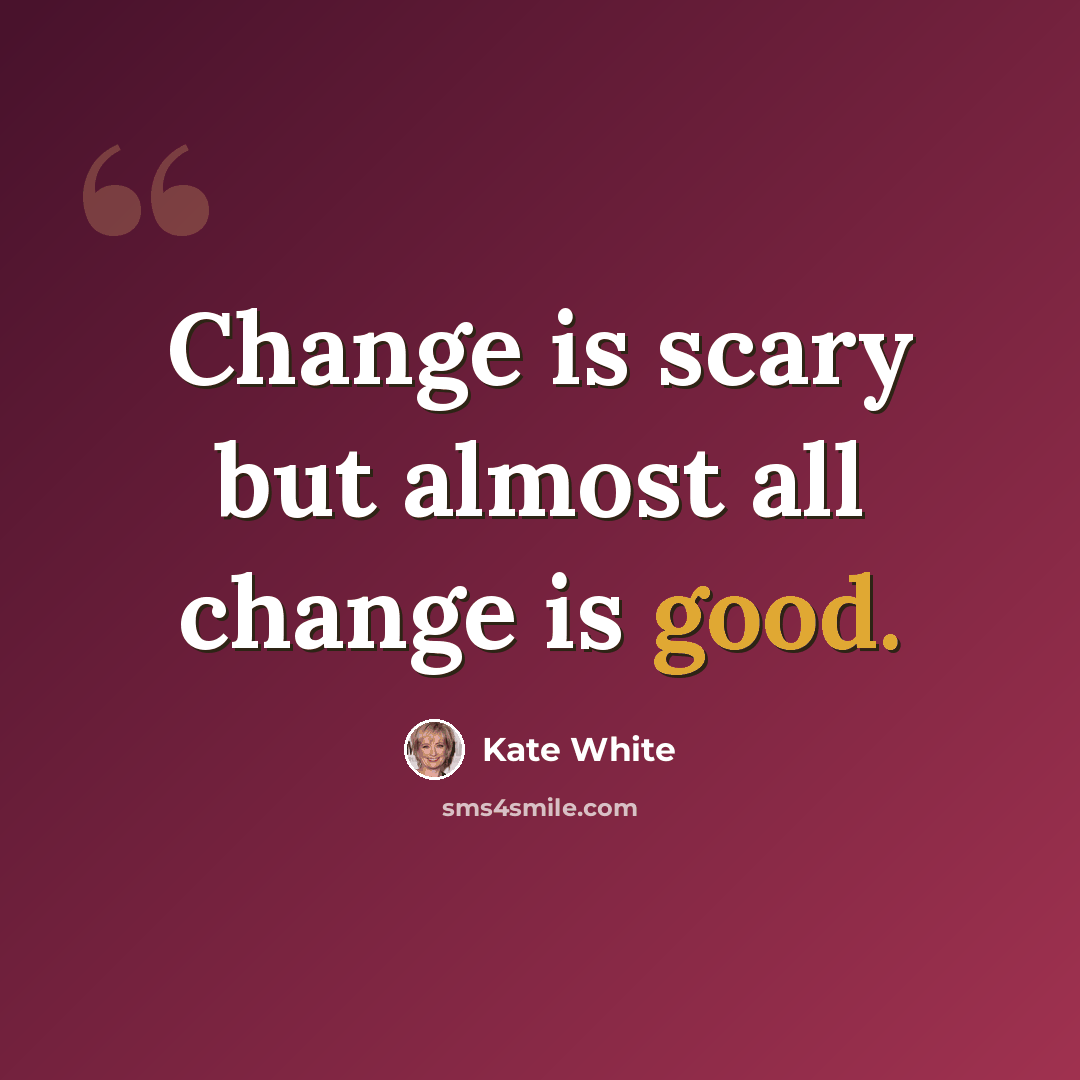 “Change is scary but almost all change is good.” quote by Kate White