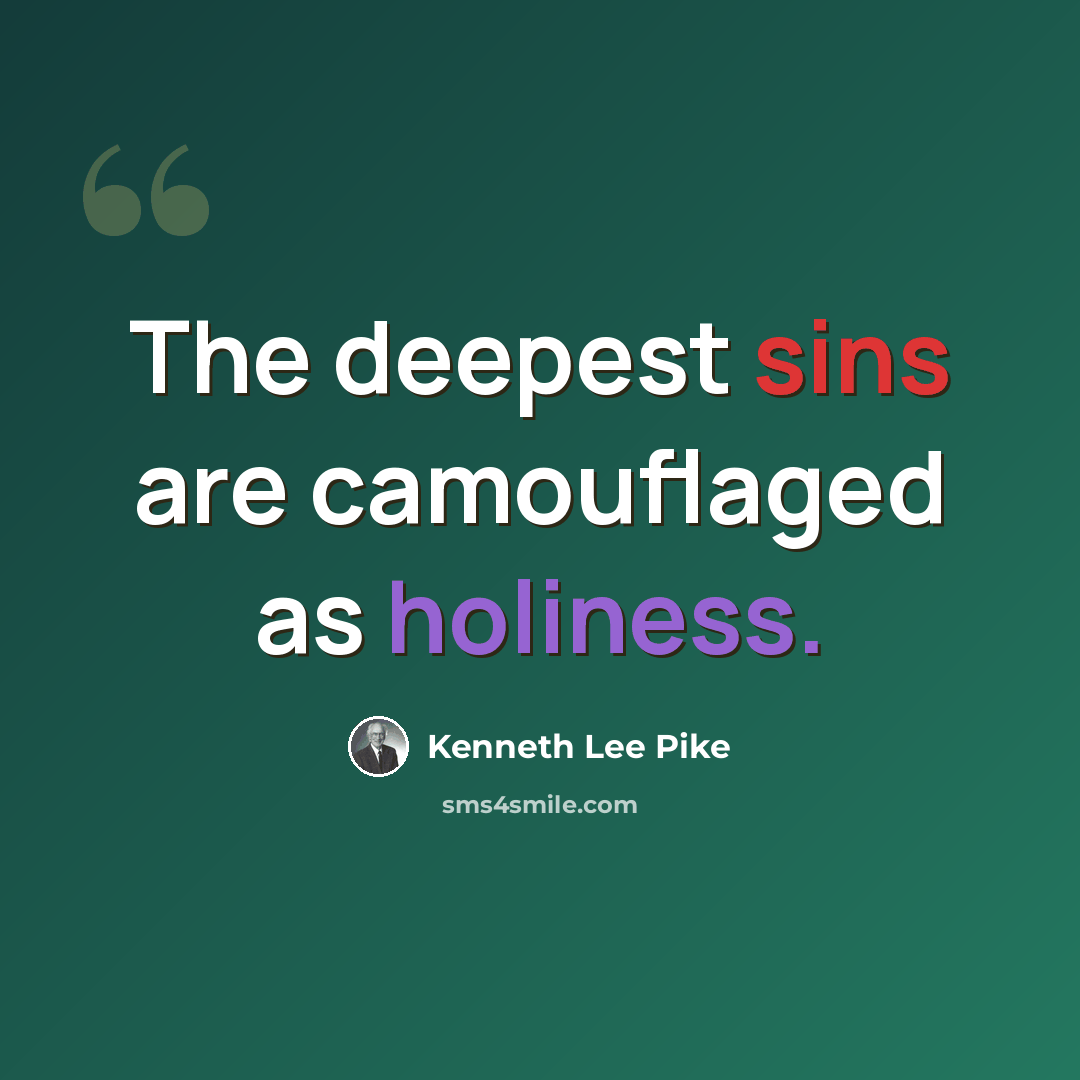 “The deepest sins are camouflaged as holiness.” quote by Kenneth Lee Pike