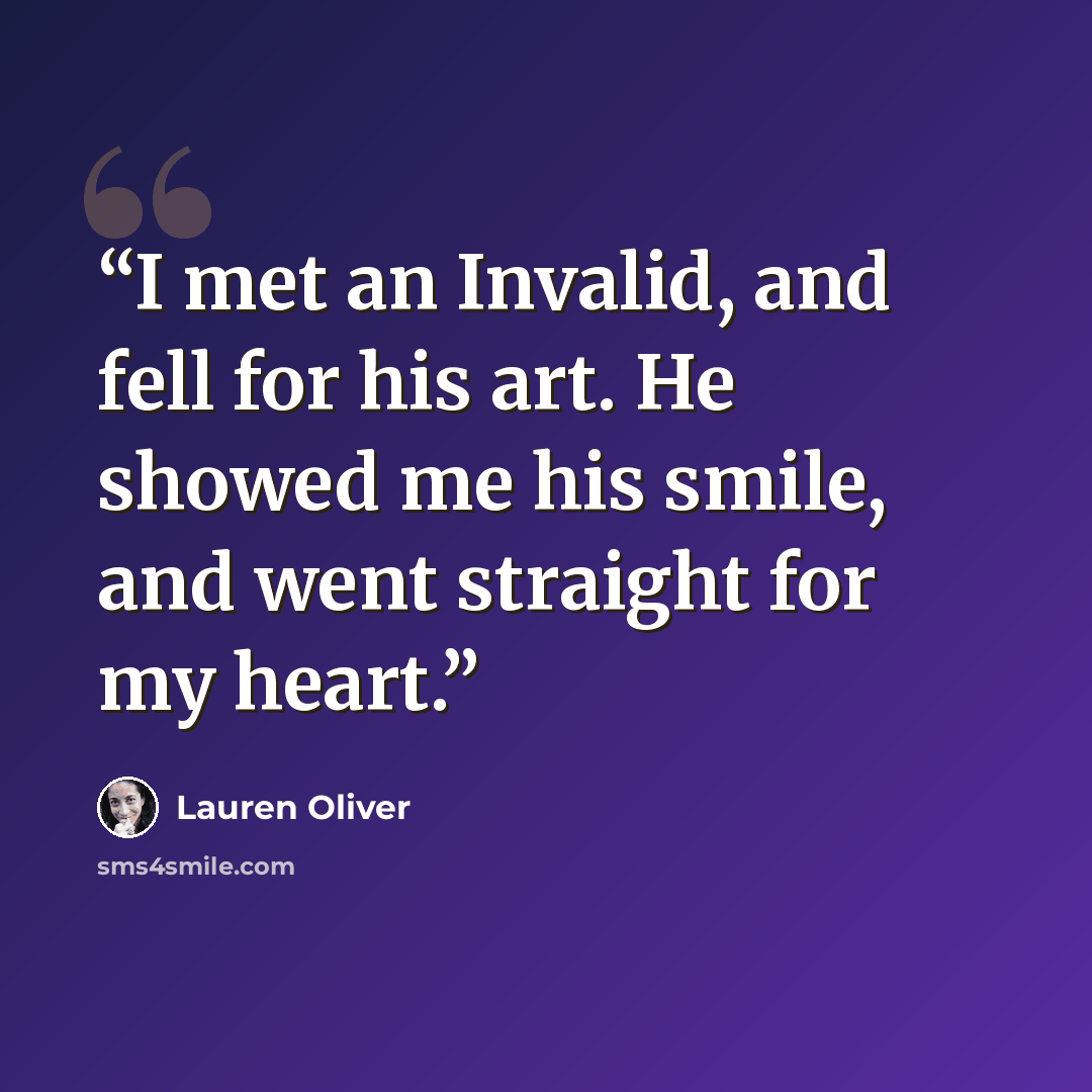 “I met an Invalid, and fell for his art. He showed me his smile, and went straight for my heart.” quote by Lauren Oliver