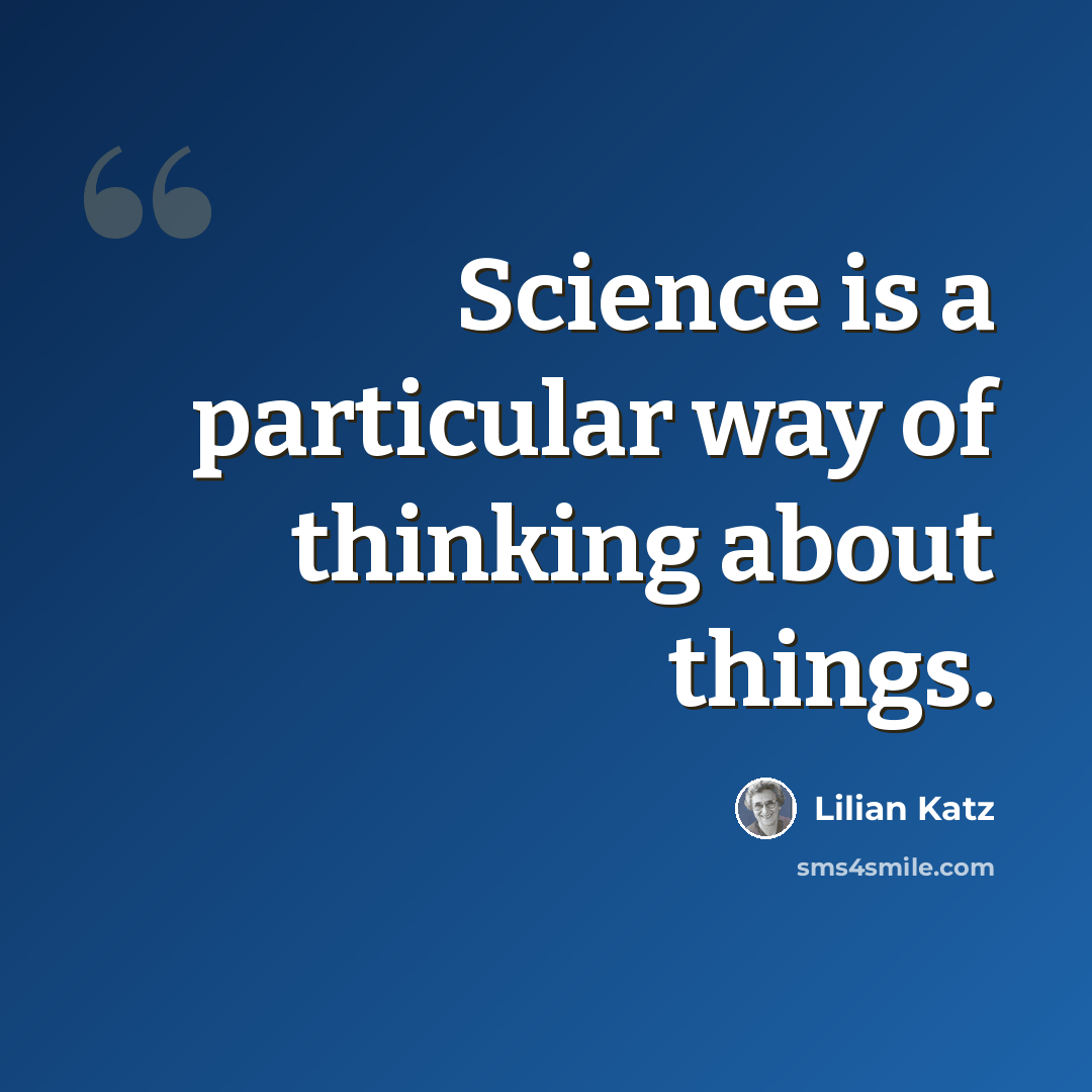 “Science is a particular way of thinking about things.” quote by Lilian Katz