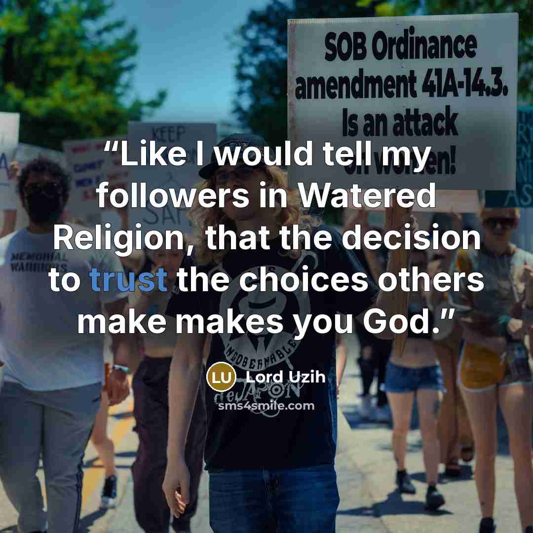 “Like I would tell my followers in Watered Religion, that the decision to trust the choices others make makes you God.” quote by Lord Uzih