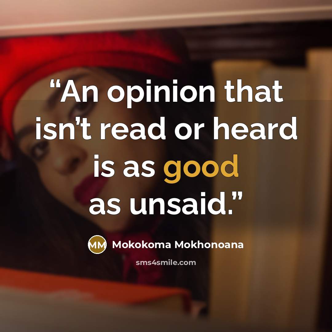 “An opinion that isn’t read or heard is as good as unsaid.” quote by Mokokoma Mokhonoana