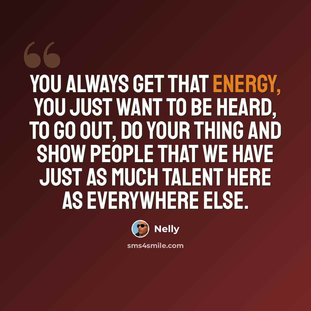 “You always get that energy, you just want to be heard, to go out, do your thing and show people that we have just as much talent here as everywhere else.” quote by Nelly