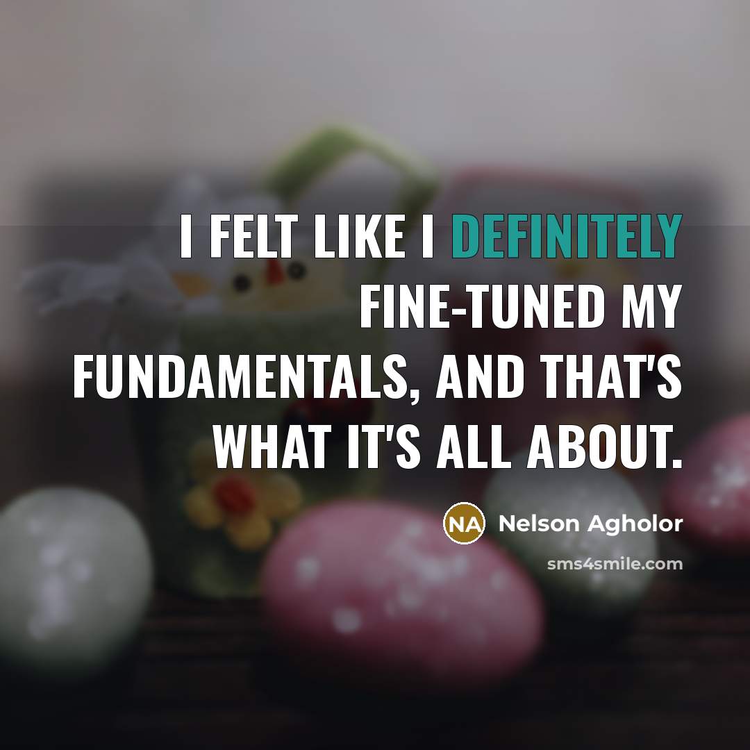 “I felt like I definitely fine-tuned my fundamentals, and that's what it's all about.” quote by Nelson Agholor