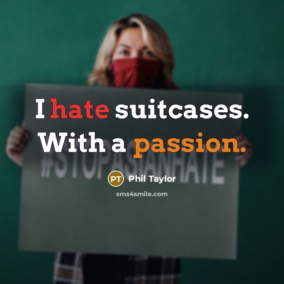 “I hate suitcases. With a passion.” quote by Phil Taylor