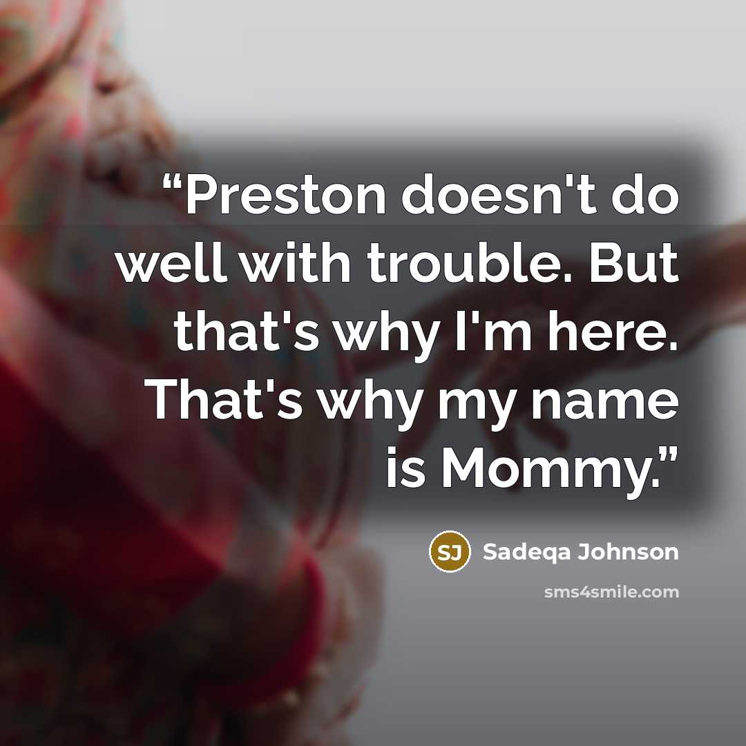 “Preston doesn't do well with trouble. But that's why I'm here. That's why my name is Mommy.” quote by Sadeqa Johnson