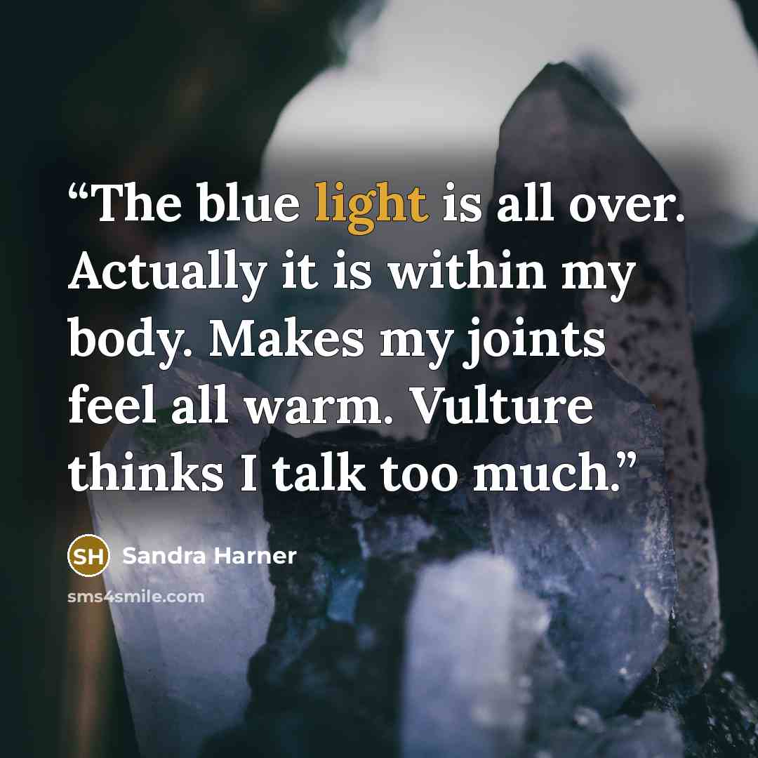 “The blue light is all over. Actually it is within my body. Makes my joints feel all warm. Vulture thinks I talk too much.” quote by Sandra Harner