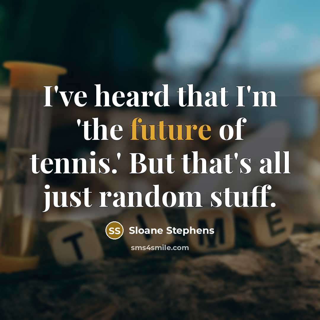 “I've heard that I'm 'the future of tennis.' But that's all just random stuff.” quote by Sloane Stephens