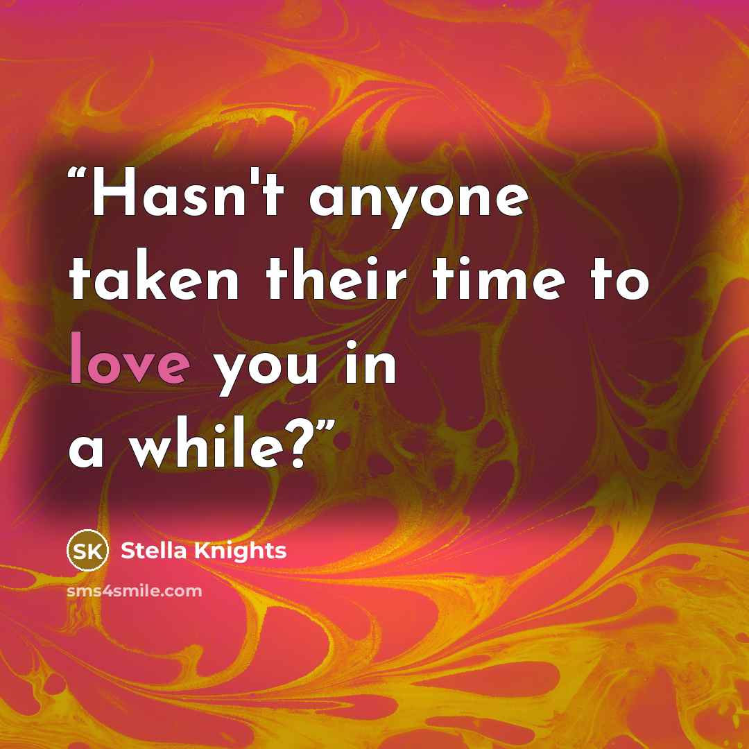 “Hasn't anyone taken their time to love you in a while?” quote by Stella Knights